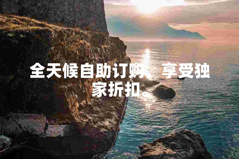 全天候自助订购，享受独家折扣。