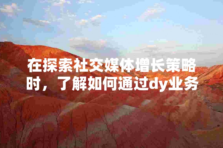 在探索社交媒体增长策略时，了解如何通过dy业务低价自助下单平台微信来为快手极速版增加粉丝是关键步骤之一。