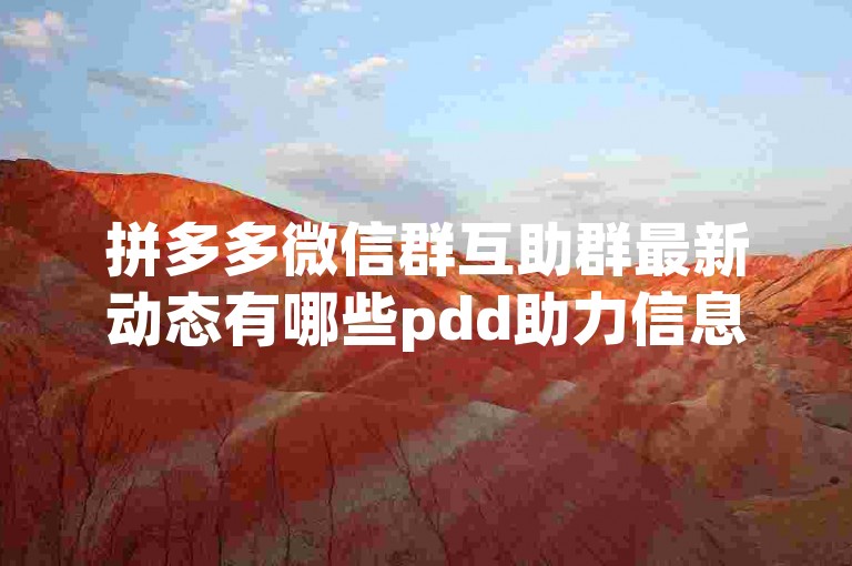 拼多多微信群互助群最新动态有哪些pdd助力信息？