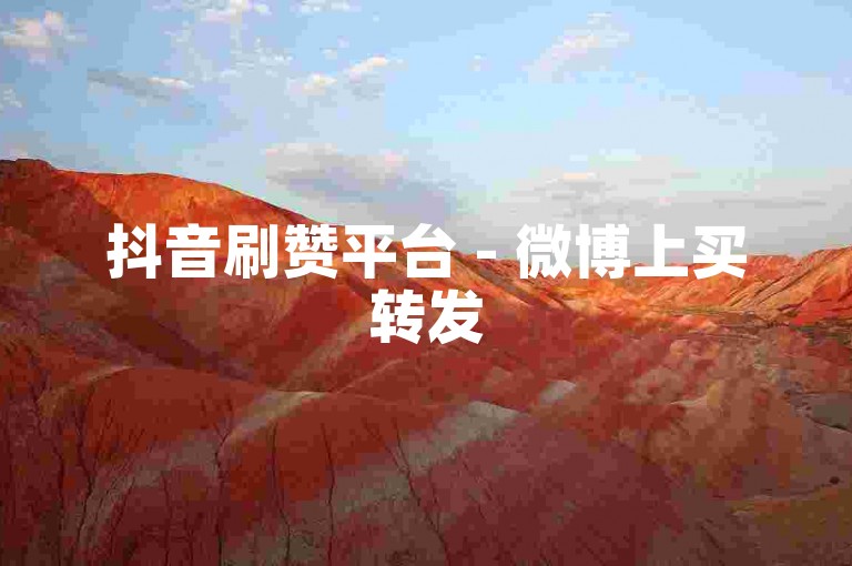 抖音刷赞平台 - 微博上买转发