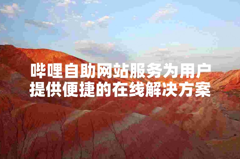 哔哩自助网站服务为用户提供便捷的在线解决方案。