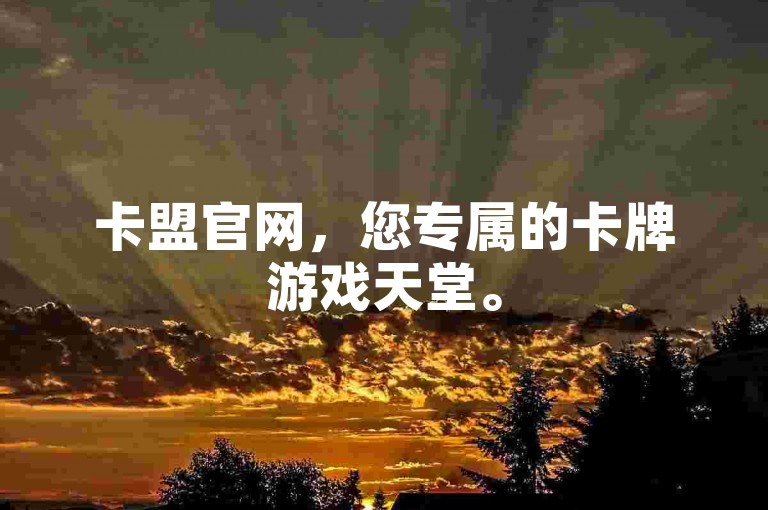 卡盟官网，您专属的卡牌游戏天堂。