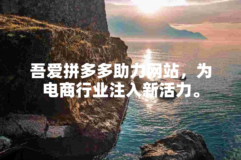 吾爱拼多多助力网站，为电商行业注入新活力。