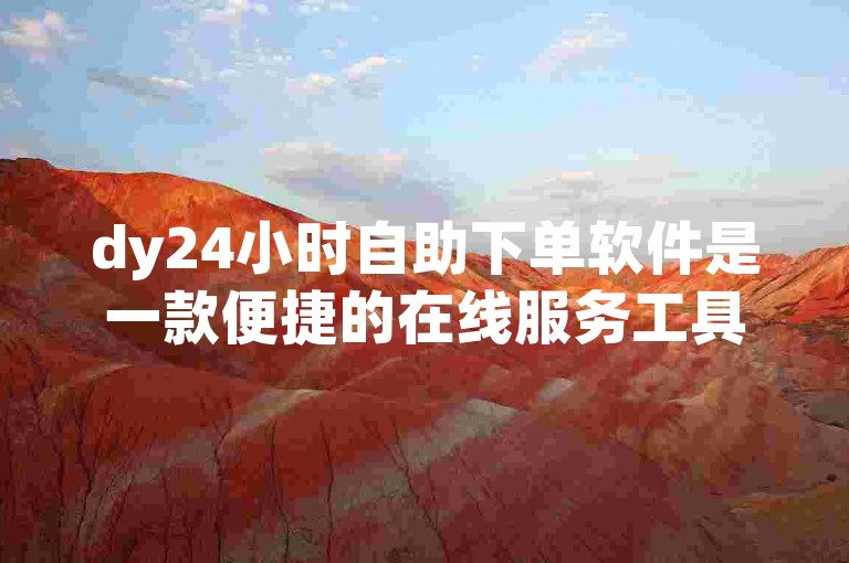 dy24小时自助下单软件是一款便捷的在线服务工具。