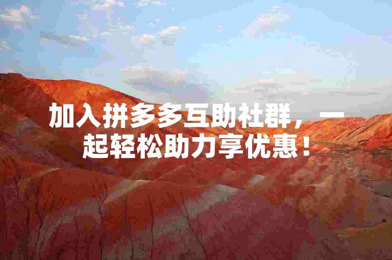 加入拼多多互助社群，一起轻松助力享优惠！