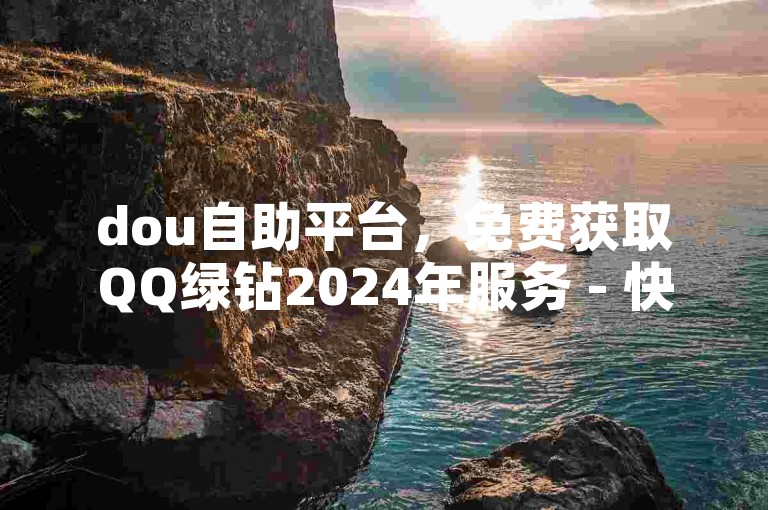 dou自助平台，免费获取QQ绿钻2024年服务 - 快手点赞 - 抖音号1w粉丝的市场价值是多少？