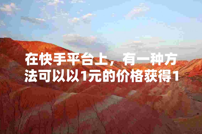 在快手平台上，有一种方法可以以1元的价格获得100个真实的粉丝关注，而抖音粉丝业务则提供全天候服务，让你的dy账号瞬间增加粉丝。