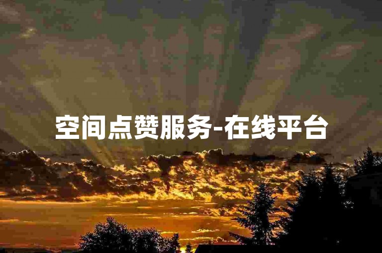 空间点赞服务-在线平台