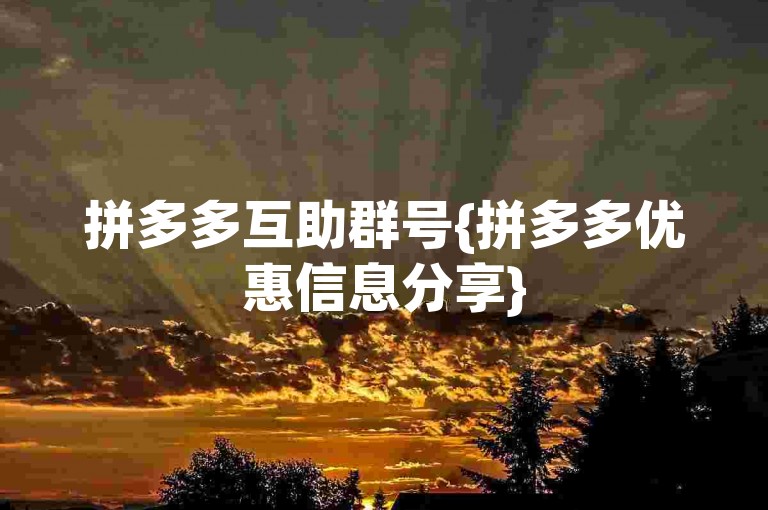 拼多多互助群号{拼多多优惠信息分享}
