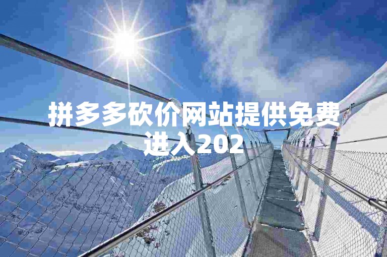 拼多多砍价网站提供免费进入2025年微信助力群的机会。