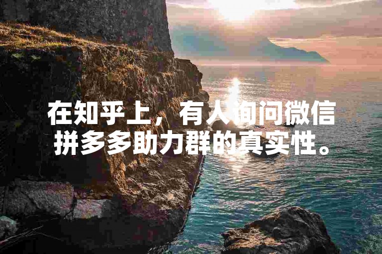 在知乎上，有人询问微信拼多多助力群的真实性。