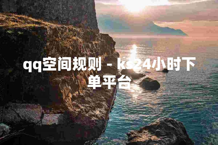 qq空间规则 - ks24小时下单平台