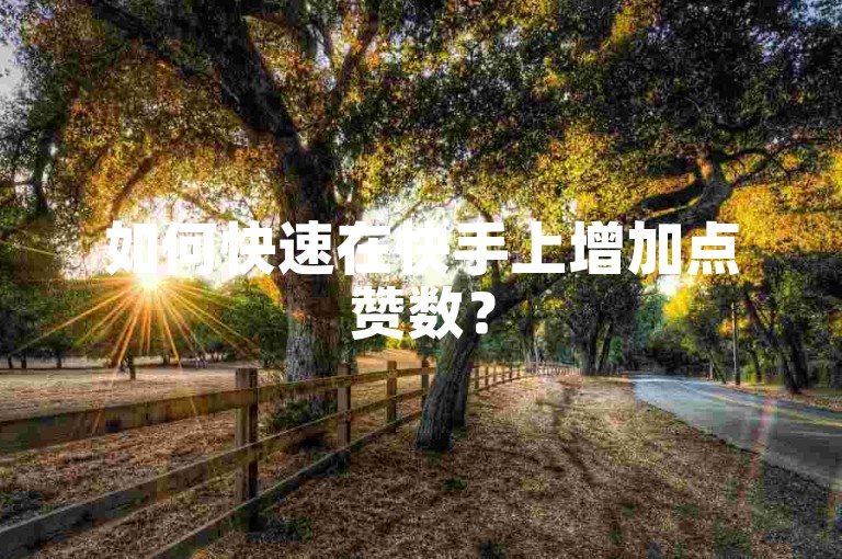 如何快速在快手上增加点赞数？