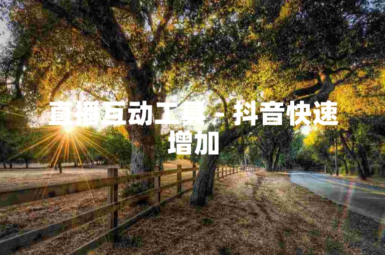 直播互动工具 - 抖音快速增加5000关注者