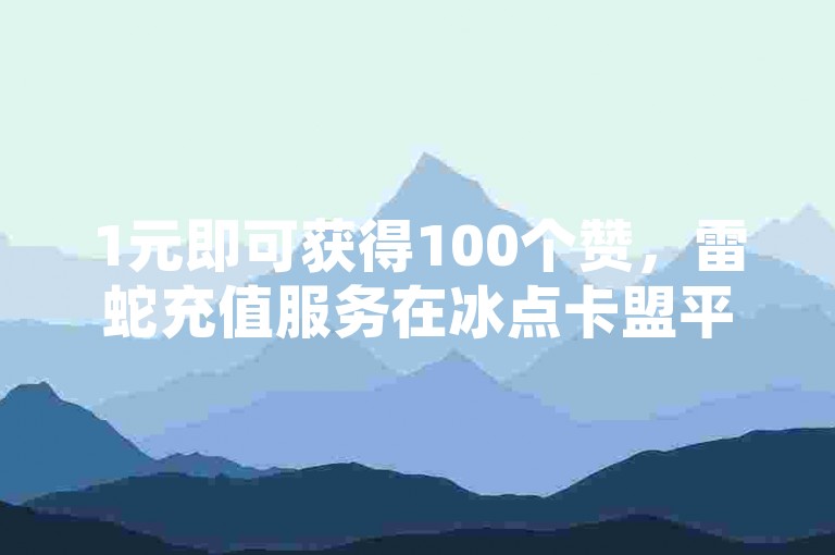 1元即可获得100个赞，雷蛇充值服务在冰点卡盟平台以全网最优惠价格提供，同时还能低价提升QQ空间的访客数量。