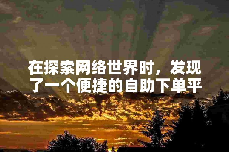 在探索网络世界时，发现了一个便捷的自助下单平台——卡盟官网，它提供了快手浏览服务的快速通道。