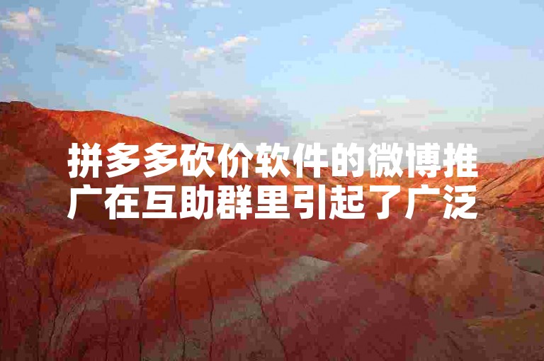 拼多多砍价软件的微博推广在互助群里引起了广泛关注。