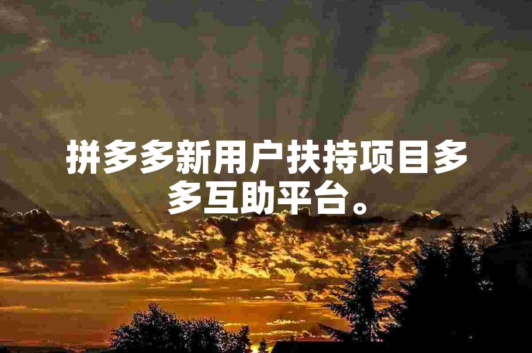 拼多多新用户扶持项目多多互助平台。