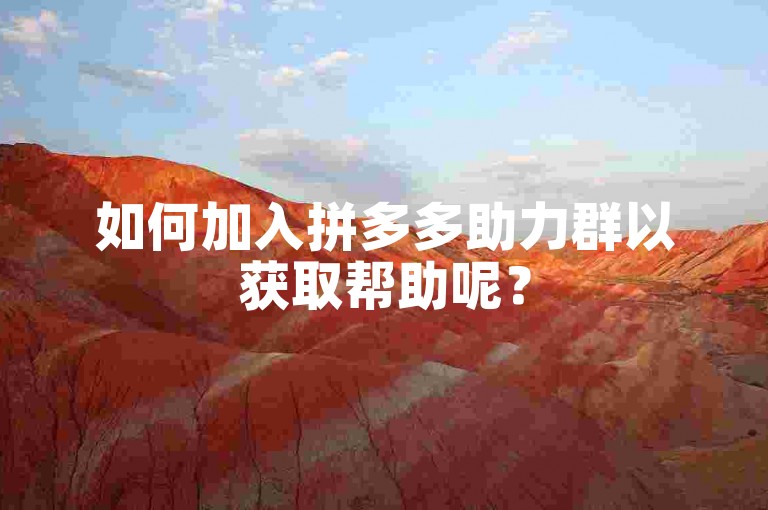 如何加入拼多多助力群以获取帮助呢？