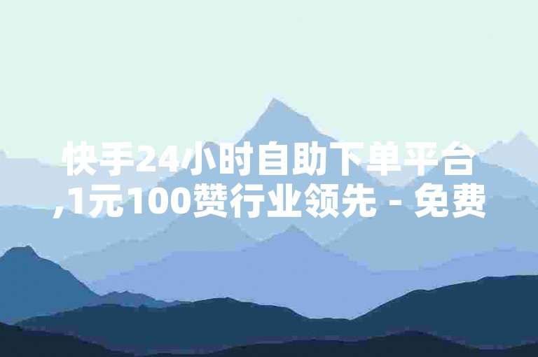 快手24小时自助下单平台,1元100赞行业领先 - 免费涨播放量的工具 - 微信朋友圈评论。