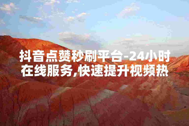 抖音点赞秒刷平台-24小时在线服务,快速提升视频热度。