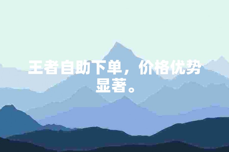 王者自助下单，价格优势显著。