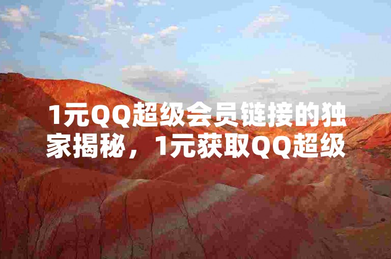 1元QQ超级会员链接的独家揭秘，1元获取QQ超级会员教程分享！2025必学