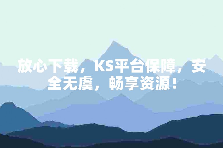 放心下载，KS平台保障，安全无虞，畅享资源！