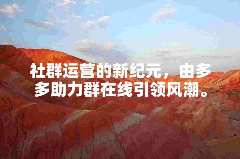 社群运营的新纪元，由多多助力群在线引领风潮。