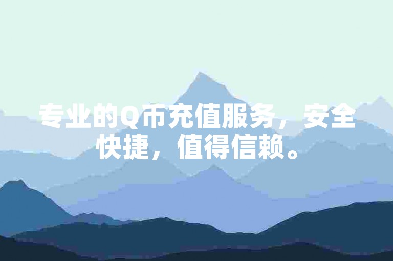 专业的Q币充值服务，安全快捷，值得信赖。