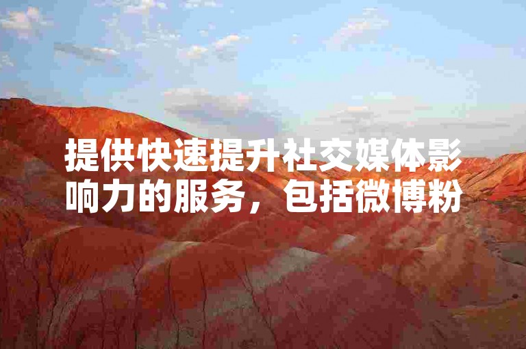 提供快速提升社交媒体影响力的服务，包括微博粉丝增长。