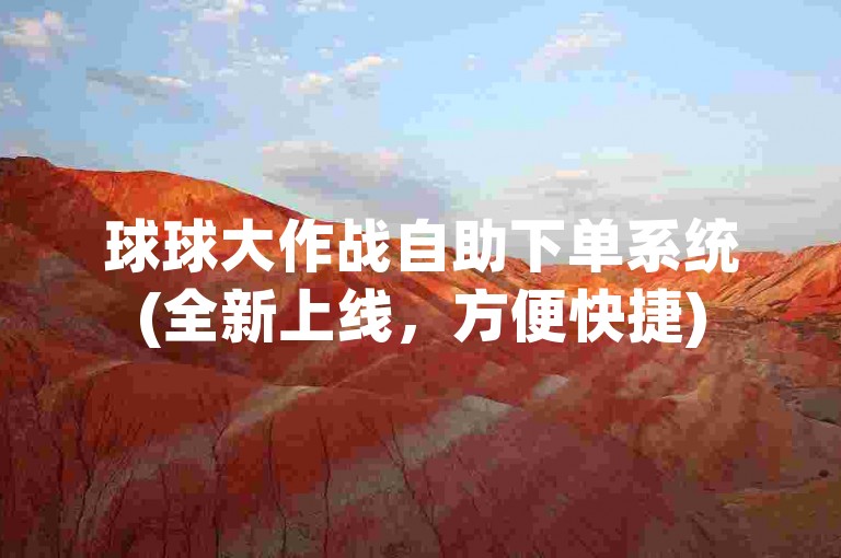 球球大作战自助下单系统(全新上线，方便快捷)