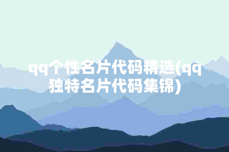 qq个性名片代码精选(qq独特名片代码集锦)