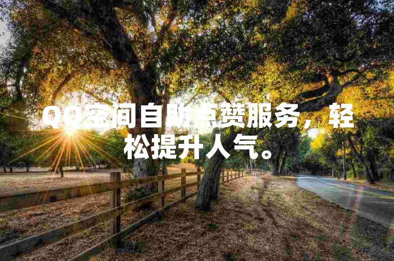 QQ空间自助点赞服务，轻松提升人气。