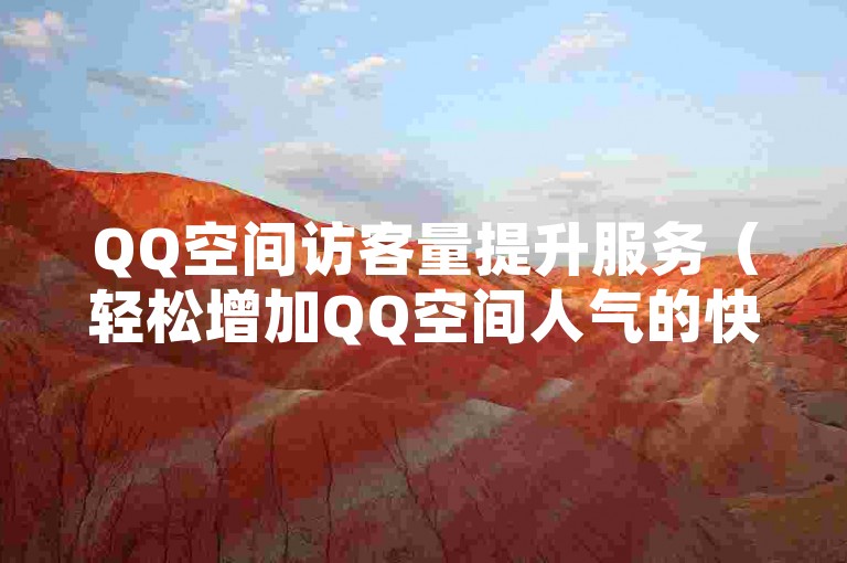 QQ空间访客量提升服务（轻松增加QQ空间人气的快捷途径！）