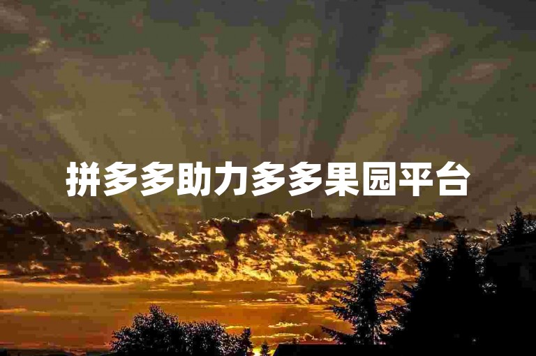 拼多多助力多多果园平台