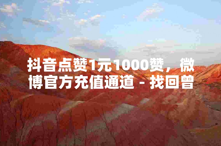 抖音点赞1元1000赞，微博官方充值通道 - 找回曾经的微信视频号 - 快手双击平台ks下单可靠。