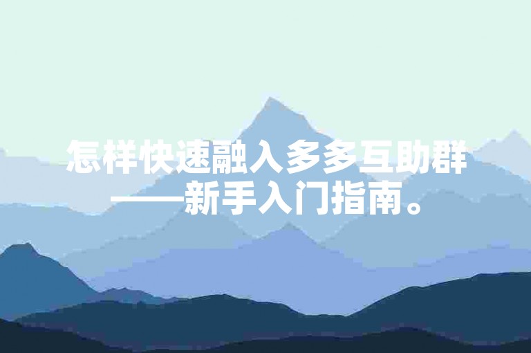 怎样快速融入多多互助群——新手入门指南。