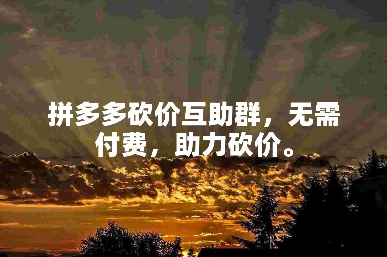 拼多多砍价互助群，无需付费，助力砍价。