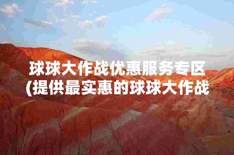 球球大作战优惠服务专区(提供最实惠的球球大作战游戏辅助)