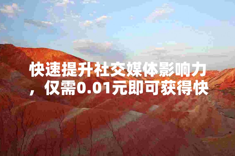 快速提升社交媒体影响力，仅需0.01元即可获得快手和抖音的点赞服务，立即到账。