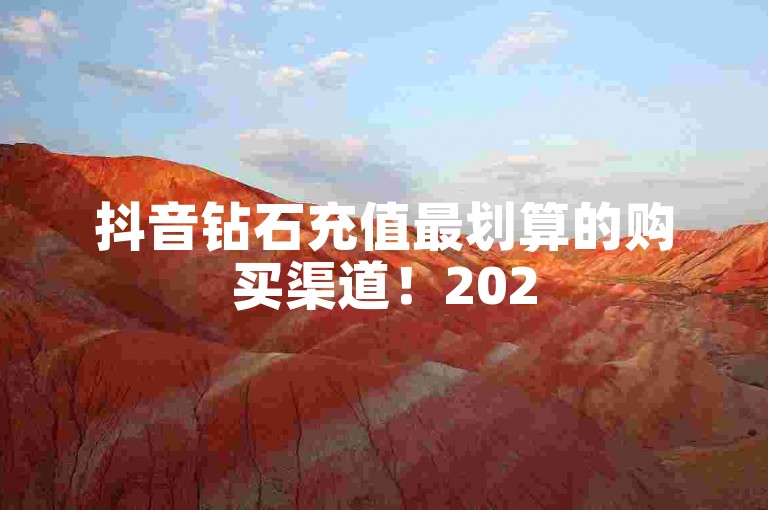 抖音钻石充值最划算的购买渠道！2025必学的独家揭秘，哪里买抖音钻石最便宜？