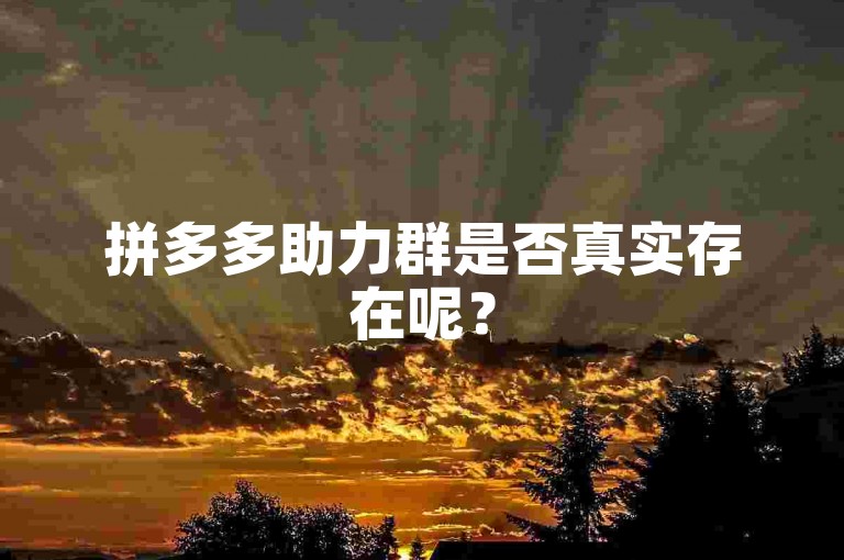 拼多多助力群是否真实存在呢？