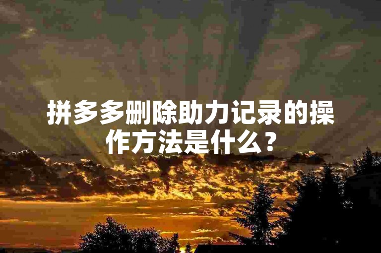 拼多多删除助力记录的操作方法是什么？