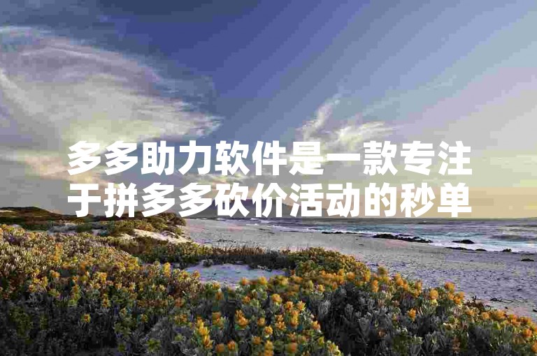 多多助力软件是一款专注于拼多多砍价活动的秒单平台，提供真实可靠的助力服务。