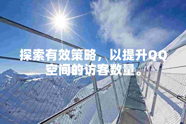 探索有效策略，以提升QQ空间的访客数量。