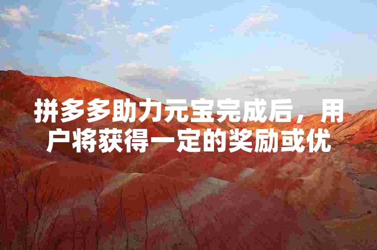 拼多多助力元宝完成后，用户将获得一定的奖励或优惠，这是多多砍价软件的一种互动方式。