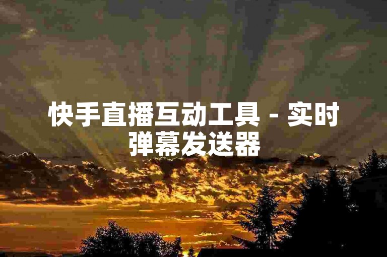 快手直播互动工具 - 实时弹幕发送器