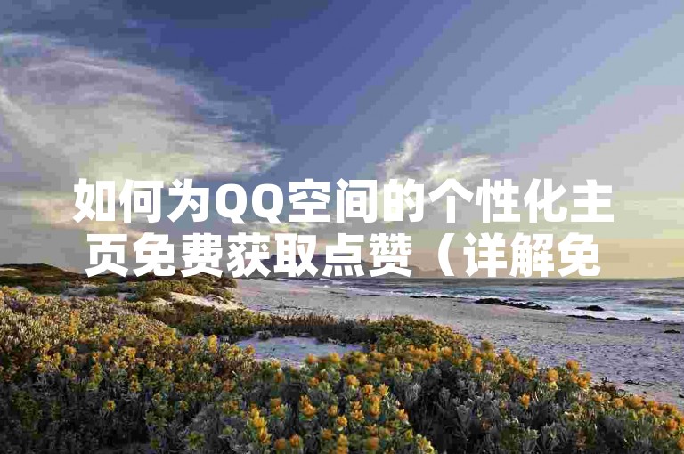 如何为QQ空间的个性化主页免费获取点赞（详解免费提升QQ名片人气的方法）？