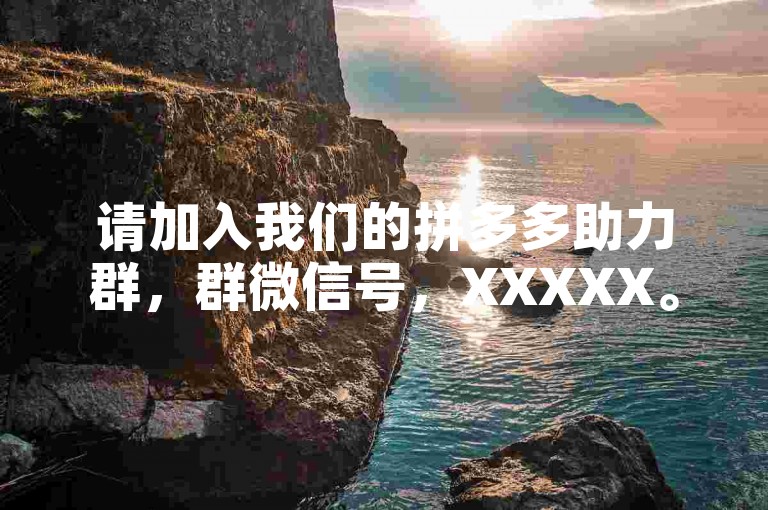 请加入我们的拼多多助力群，群微信号，XXXXX。